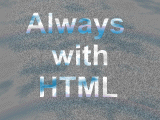 Always with HTML